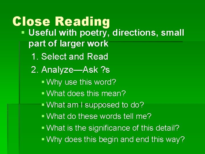 Close Reading § Useful with poetry, directions, small part of larger work 1. Select