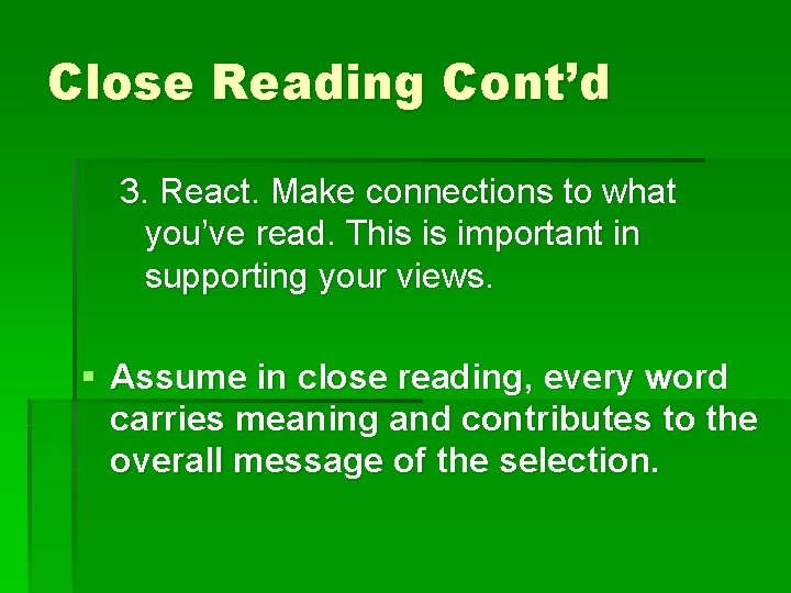 Close Reading Cont’d 3. React. Make connections to what you’ve read. This is important