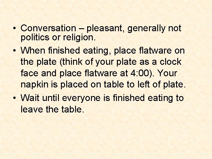  • Conversation – pleasant, generally not politics or religion. • When finished eating,
