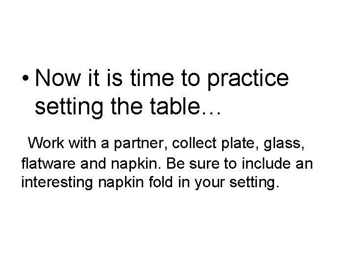  • Now it is time to practice setting the table… Work with a