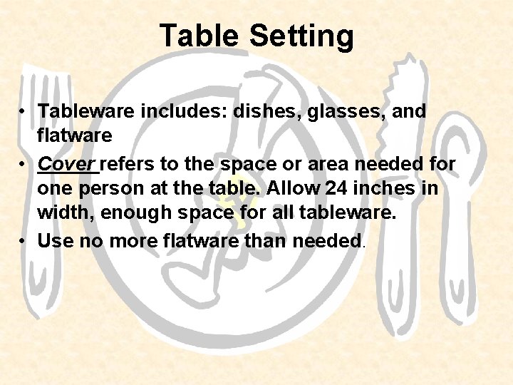 Table Setting • Tableware includes: dishes, glasses, and flatware • Cover refers to the