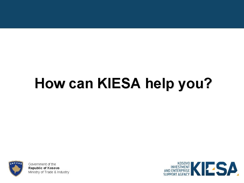 How can KIESA help you? Government of the Republic of Kosovo Ministry of Trade