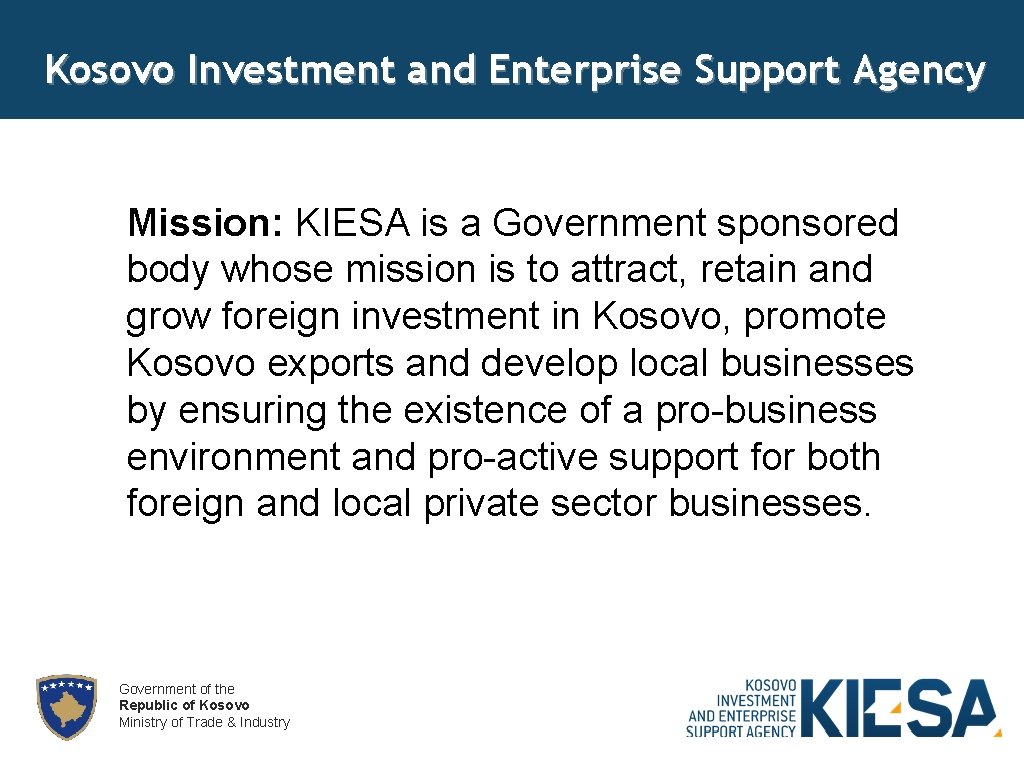 Kosovo Investment and Enterprise Support Agency Mission: KIESA is a Government sponsored body whose