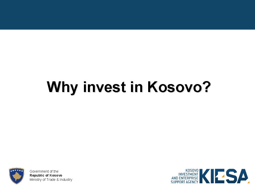 Why invest in Kosovo? Government of the Republic of Kosovo Ministry of Trade &