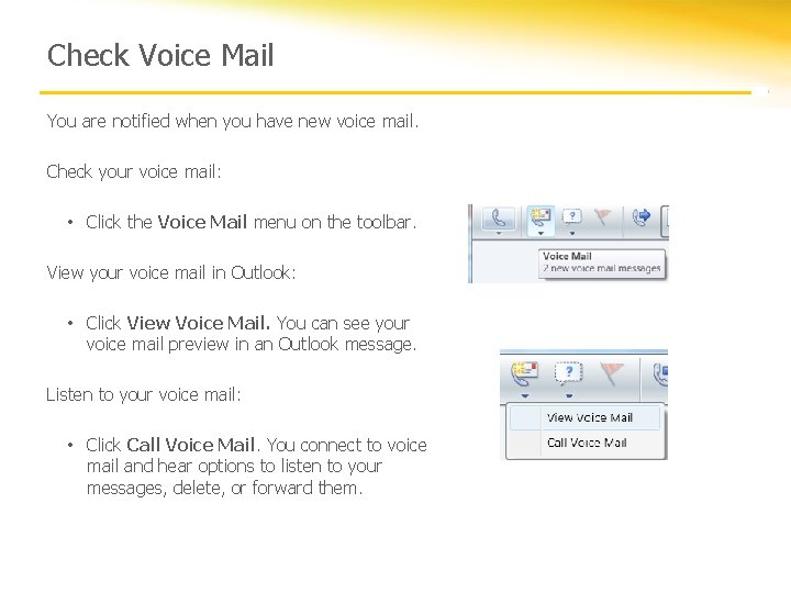 Check Voice Mail You are notified when you have new voice mail. Check your