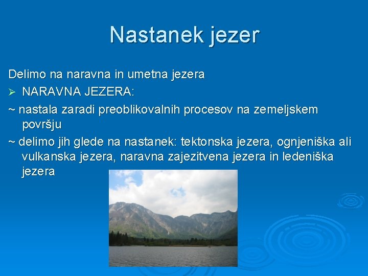 Nastanek jezer Delimo na naravna in umetna jezera Ø NARAVNA JEZERA: ~ nastala zaradi