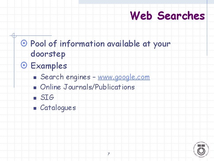Web Searches ¤ Pool of information available at your doorstep ¤ Examples n n