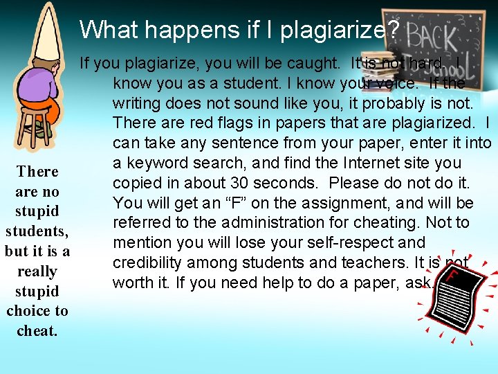 What happens if I plagiarize? If you plagiarize, you will be caught. It is