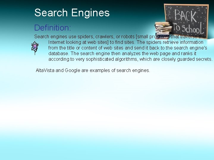 Search Engines Definition: Search engines use spiders, crawlers, or robots [small programs that traverse