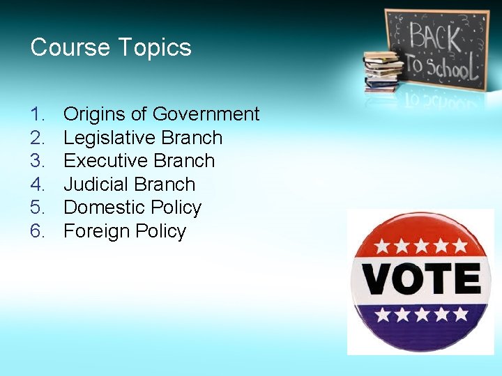 Course Topics 1. 2. 3. 4. 5. 6. Origins of Government Legislative Branch Executive