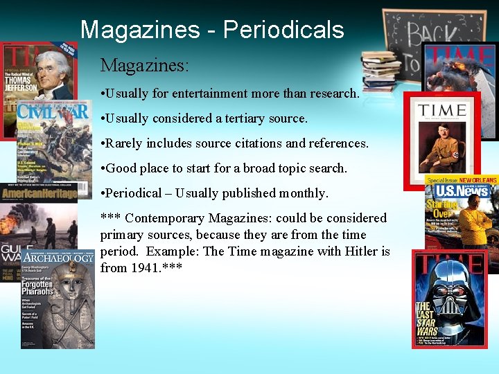 Magazines - Periodicals Magazines: • Usually for entertainment more than research. • Usually considered