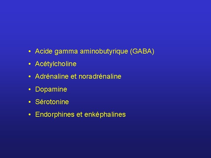  • Acide gamma aminobutyrique (GABA) • Acétylcholine • Adrénaline et noradrénaline • Dopamine