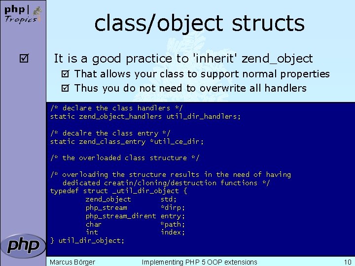 class/object structs þ It is a good practice to 'inherit' zend_object þ That allows