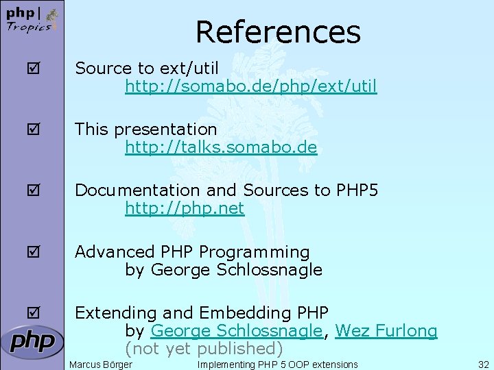 References þ Source to ext/util http: //somabo. de/php/ext/util þ This presentation http: //talks. somabo.