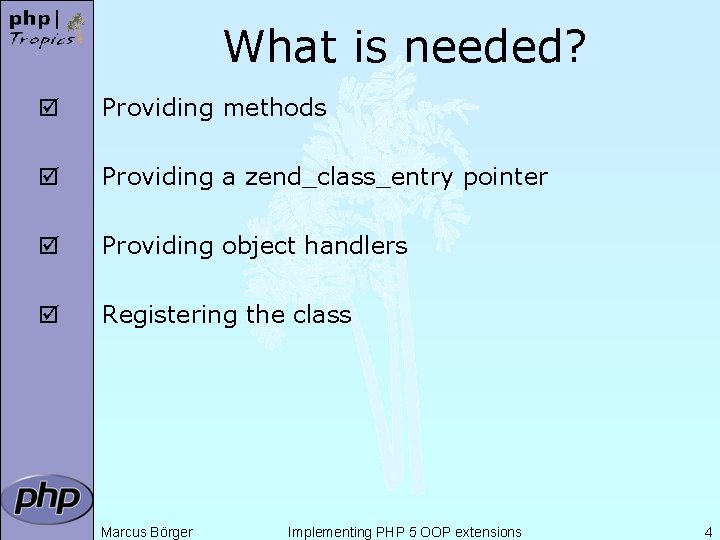 What is needed? þ Providing methods þ Providing a zend_class_entry pointer þ Providing object