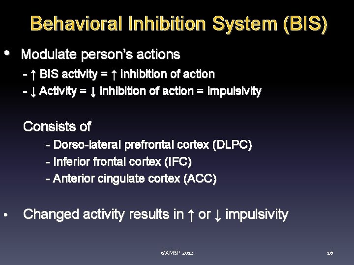 Behavioral Inhibition System (BIS) • Modulate person’s actions - ↑ BIS activity = ↑