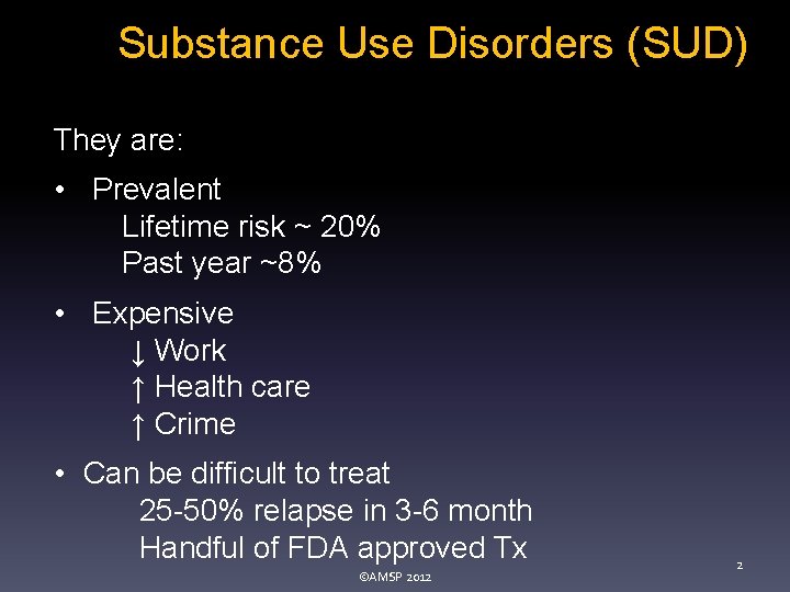 Substance Use Disorders (SUD) They are: • Prevalent Lifetime risk ~ 20% Past year