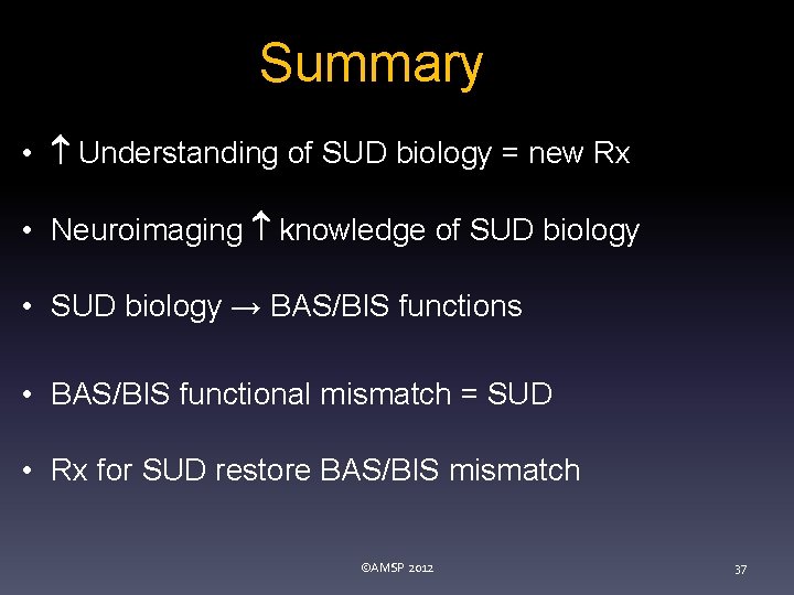Summary • Understanding of SUD biology = new Rx • Neuroimaging knowledge of SUD