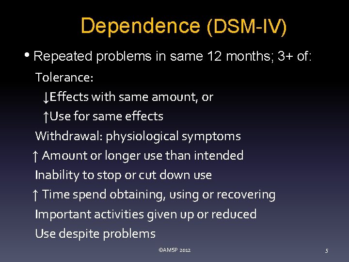 Dependence (DSM-IV) • Repeated problems in same 12 months; 3+ of: Tolerance: ↓Effects with