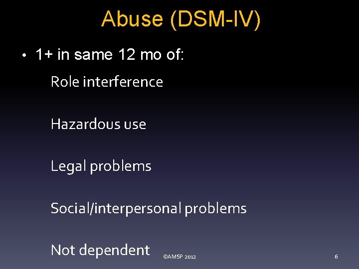 Abuse (DSM-IV) • 1+ in same 12 mo of: Role interference Hazardous use Legal