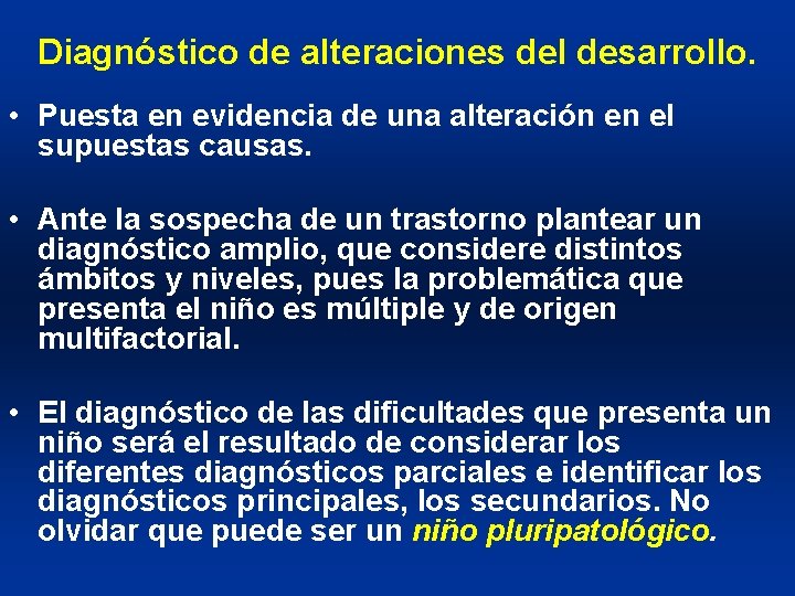 Diagnóstico de alteraciones del desarrollo. • Puesta en evidencia de una alteración en el