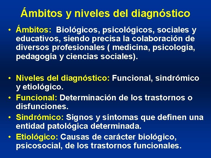 Ámbitos y niveles del diagnóstico • Ámbitos: Biológicos, psicológicos, sociales y educativos, siendo precisa