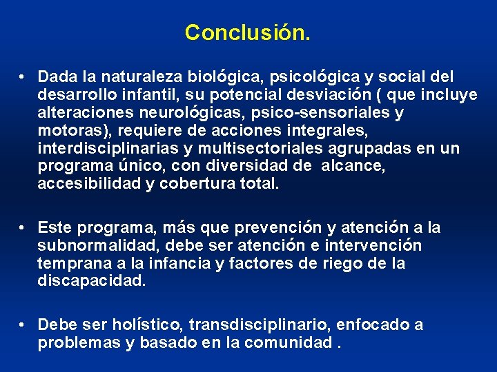 Conclusión. • Dada la naturaleza biológica, psicológica y social desarrollo infantil, su potencial desviación