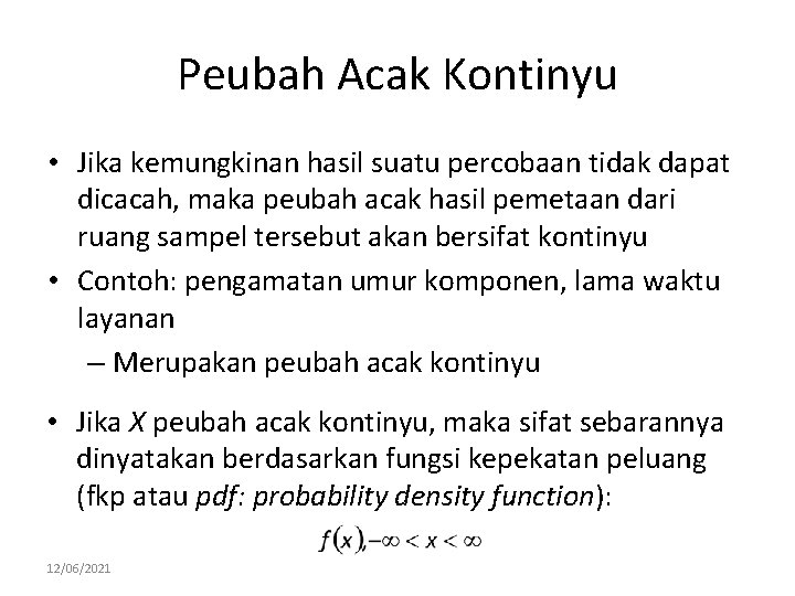 Peubah Acak Kontinyu • Jika kemungkinan hasil suatu percobaan tidak dapat dicacah, maka peubah