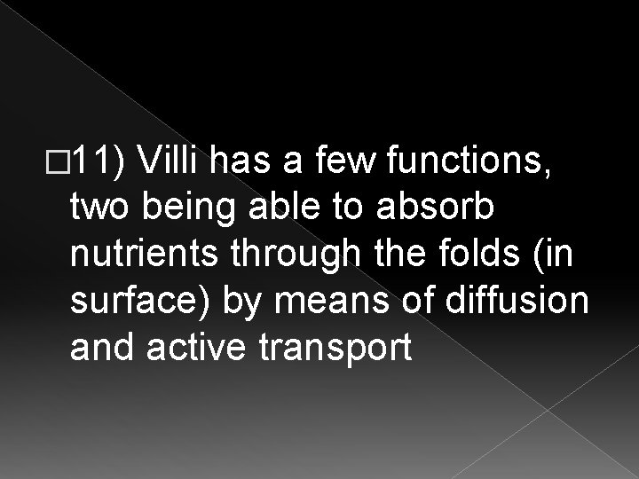 � 11) Villi has a few functions, two being able to absorb nutrients through