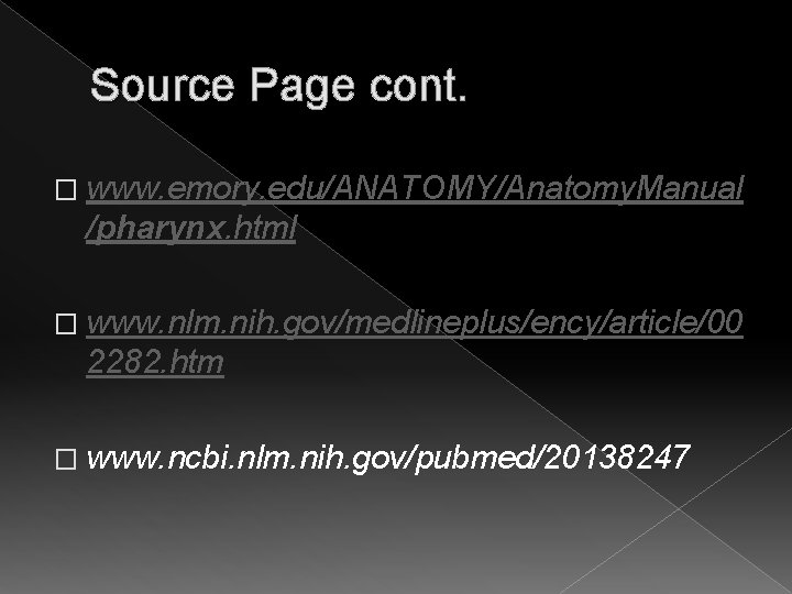 Source Page cont. � www. emory. edu/ANATOMY/Anatomy. Manual /pharynx. html � www. nlm. nih.