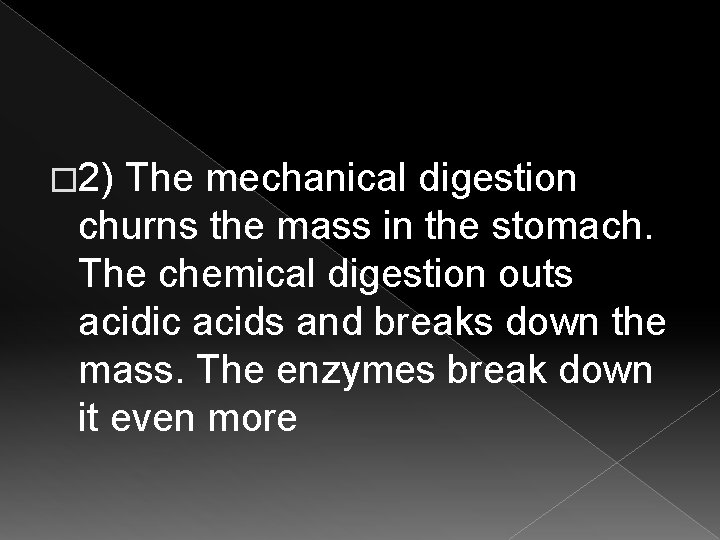 � 2) The mechanical digestion churns the mass in the stomach. The chemical digestion