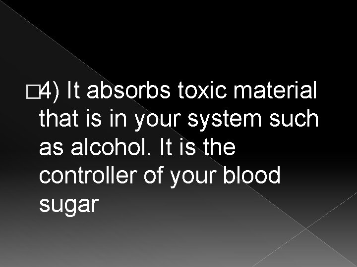 � 4) It absorbs toxic material that is in your system such as alcohol.