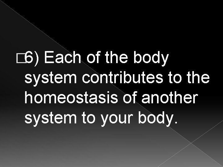 � 6) Each of the body system contributes to the homeostasis of another system