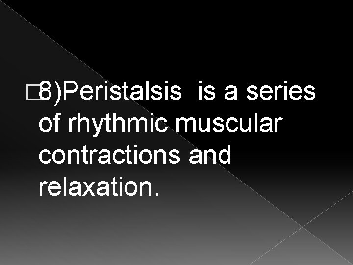 � 8)Peristalsis is a series of rhythmic muscular contractions and relaxation. 