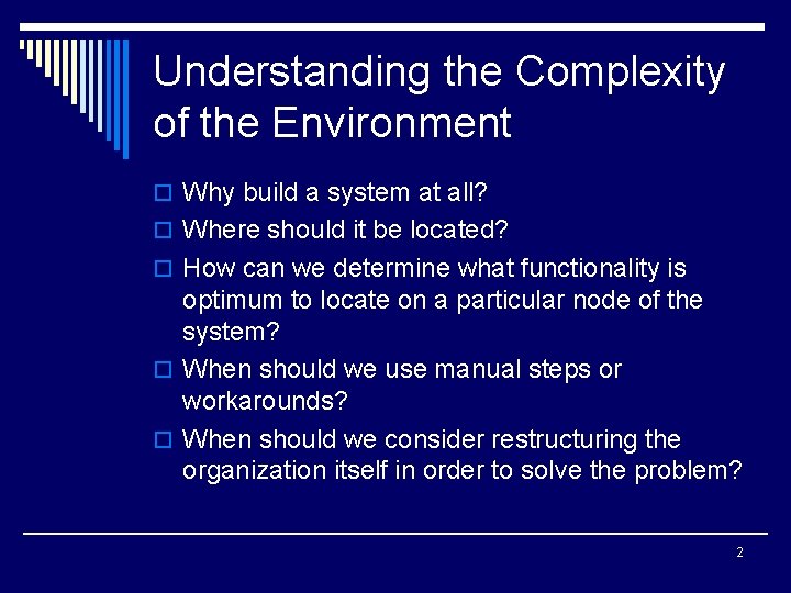 Understanding the Complexity of the Environment o Why build a system at all? o