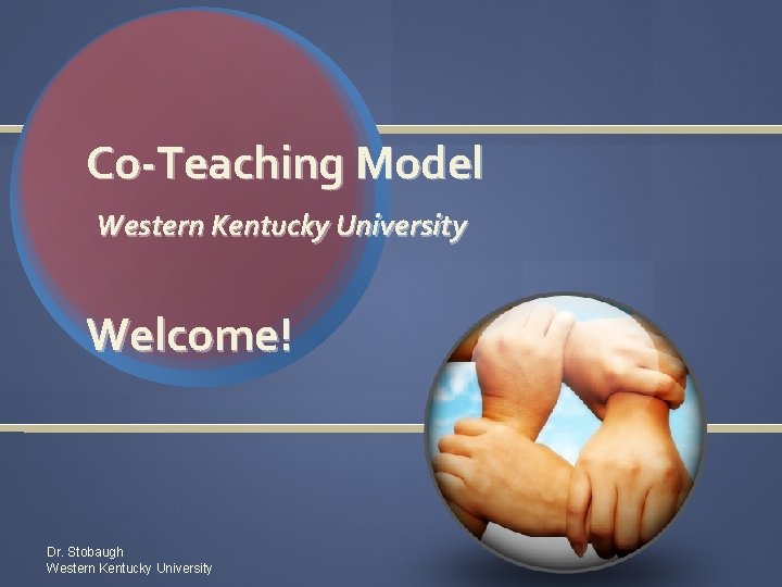 Co-Teaching Model Western Kentucky University Welcome! Dr. Stobaugh Western Kentucky University 