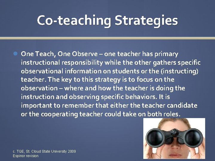 Co-teaching Strategies One Teach, One Observe – one teacher has primary instructional responsibility while