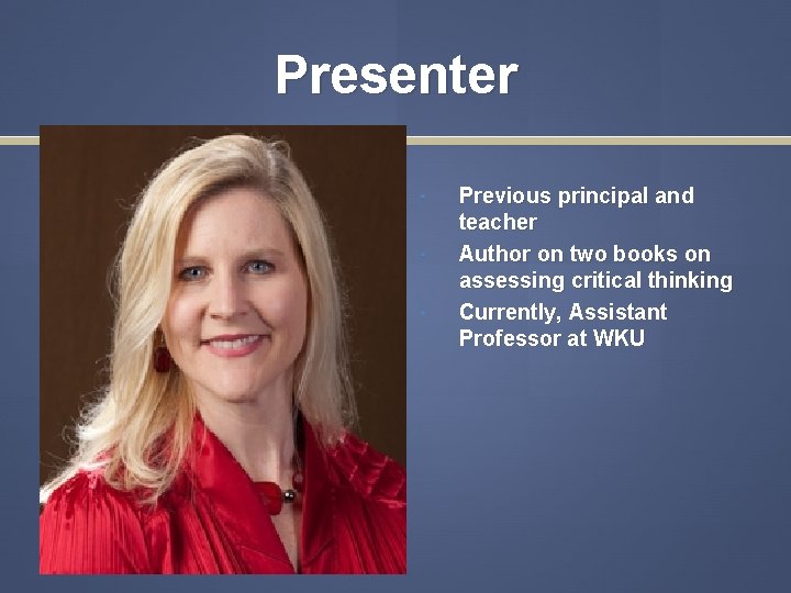 Presenter • • • Previous principal and teacher Author on two books on assessing