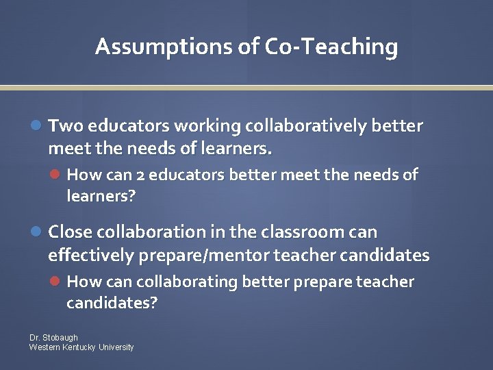 Assumptions of Co-Teaching Two educators working collaboratively better meet the needs of learners. How