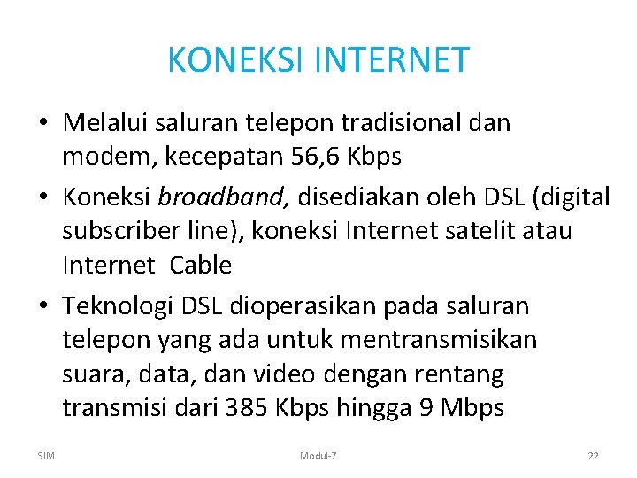 KONEKSI INTERNET • Melalui saluran telepon tradisional dan modem, kecepatan 56, 6 Kbps •