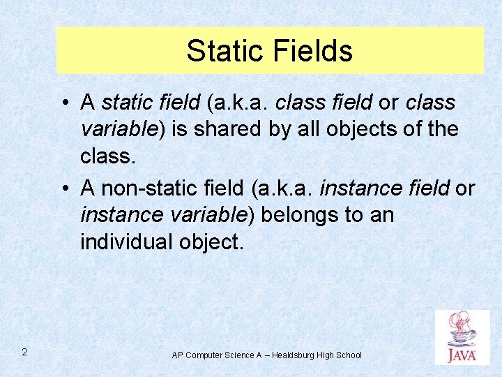 Static Fields • A static field (a. k. a. class field or class variable) Static Fields • A static field (a. k. a. class field or class variable)