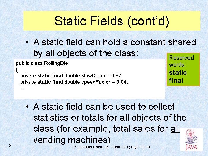 Static Fields (cont’d) • A static field can hold a constant shared by all