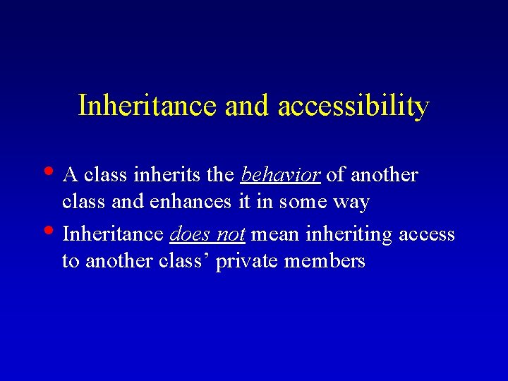 Inheritance and accessibility • A class inherits the behavior of another • class and