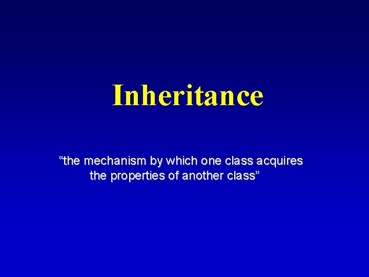 Inheritance “the mechanism by which one class acquires the properties of another class” 