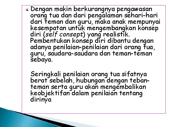 Dengan makin berkurangnya pengawasan orang tua dan dari pengalaman sehari-hari dari teman dan guru,