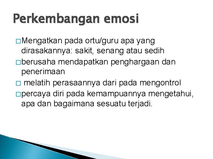 Perkembangan emosi �Mengatkan pada ortu/guru apa yang dirasakannya: sakit, senang atau sedih �berusaha mendapatkan