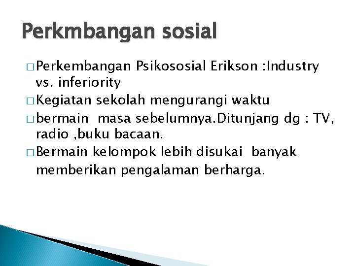 Perkmbangan sosial � Perkembangan Psikososial Erikson : Industry vs. inferiority � Kegiatan sekolah mengurangi