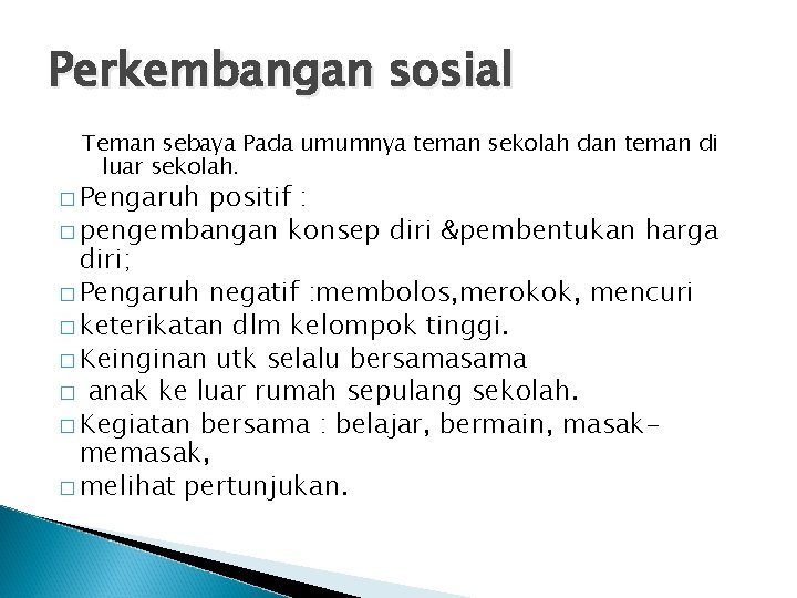 Perkembangan sosial Teman sebaya Pada umumnya teman sekolah dan teman di luar sekolah. �