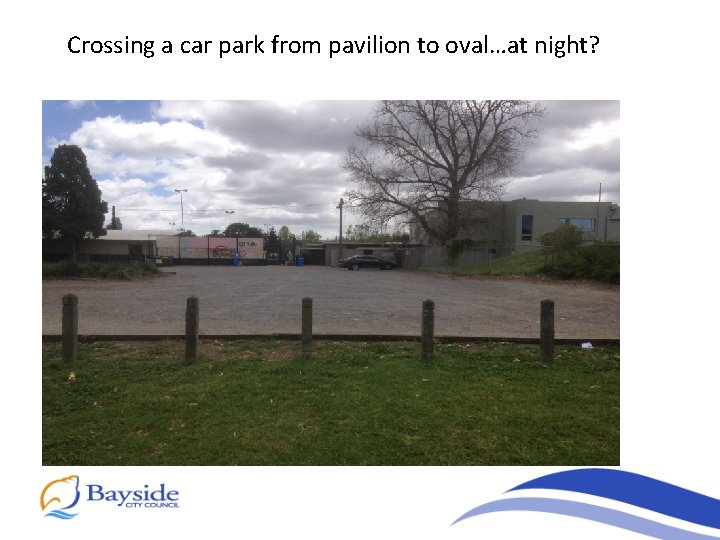 Crossing a car park from pavilion to oval…at night? 
