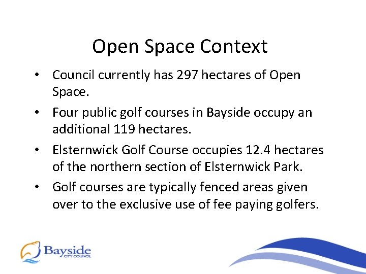 Open Space Context • Council currently has 297 hectares of Open Space. • Four